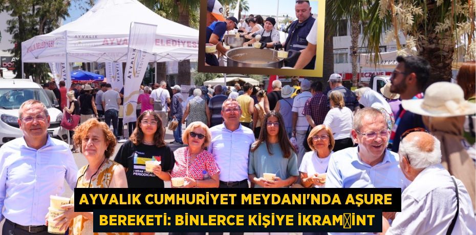 Ayvalık Cumhuriyet Meydanı'nda Aşure Bereketi: Binlerce Kişiye İkram	int