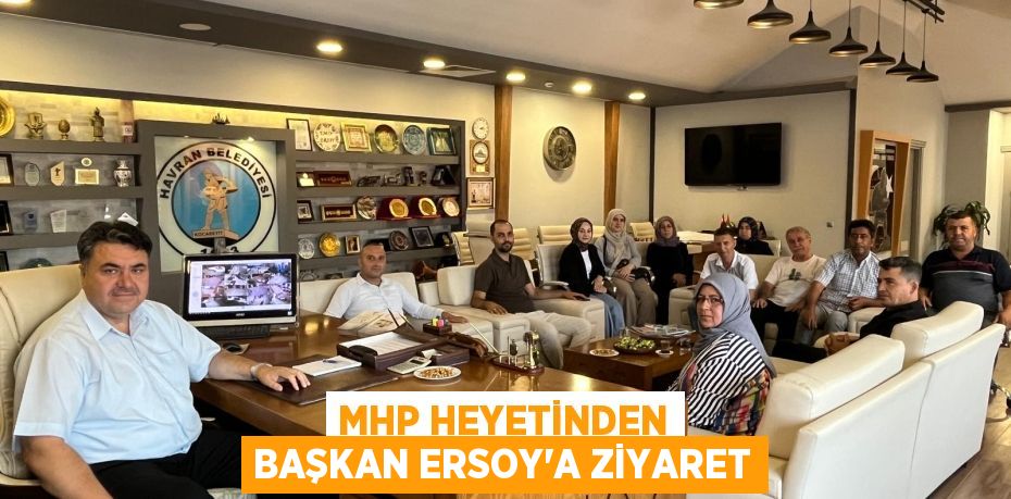 MHP Heyetinden Başkan Ersoy’a Ziyaret