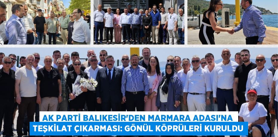 AK Parti Balıkesir'den Marmara Adası'na Teşkilat Çıkarması: Gönül Köprüleri Kuruldu