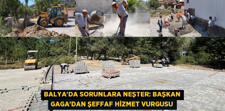 Balya'da Sorunlara Neşter: Başkan Gaga'dan Şeffaf Hizmet Vurgusu