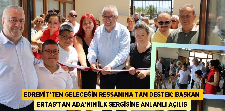 Edremit'ten Geleceğin Ressamına Tam Destek: Başkan Ertaş'tan Ada'nın İlk Sergisine Anlamlı Açılış