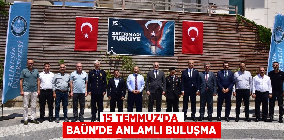 15 TEMMUZ’DA BAÜN’DE ANLAMLI BULUŞMA