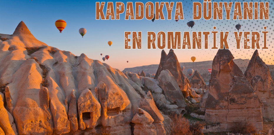 KAPADOKYA DÜNYANIN EN ROMANTİK YERİ