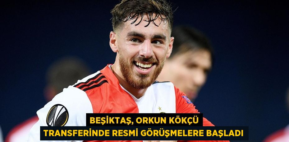 Beşiktaş, Orkun Kökçü Transferinde Resmi Görüşmelere Başladı
