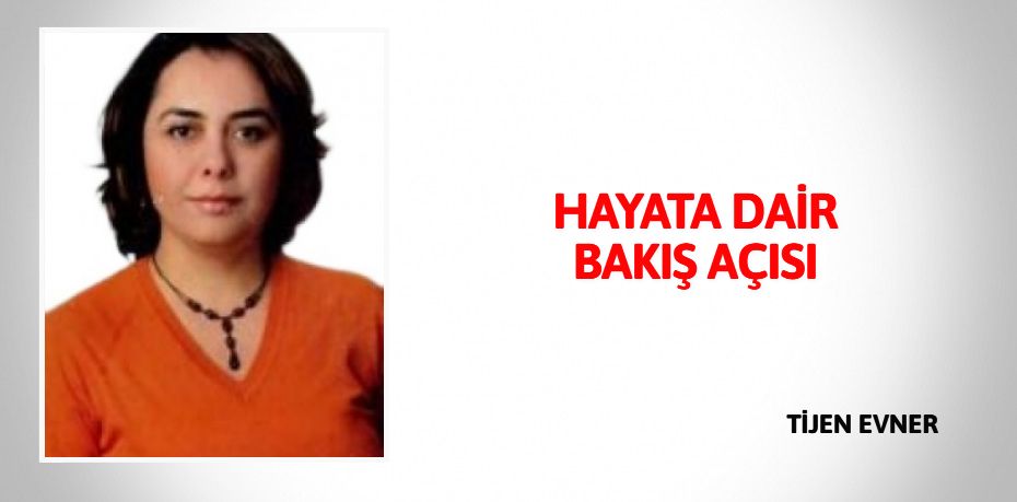 HAYATA DAİR BAKIŞ AÇISI