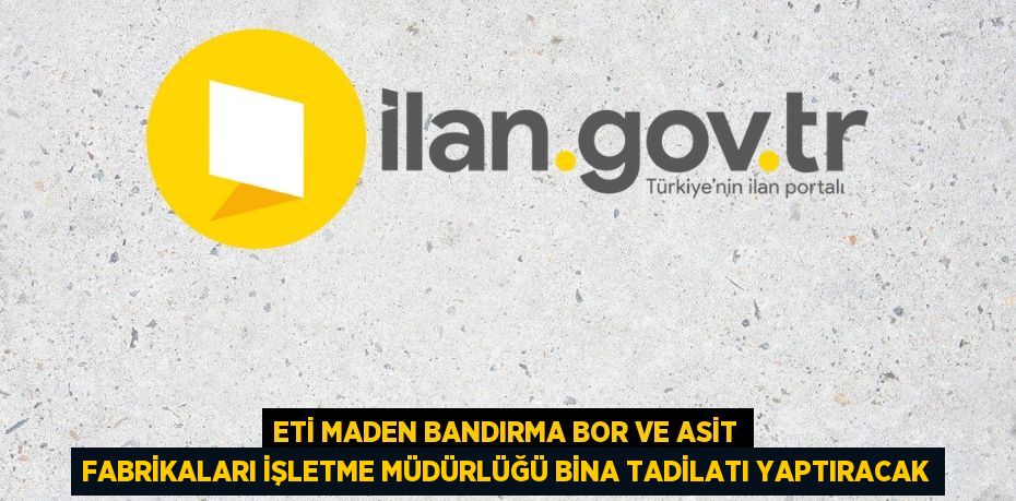 ETİ MADEN BANDIRMA BOR VE ASİT FABRİKALARI İŞLETME MÜDÜRLÜĞÜ BİNA TADİLATI YAPTIRACAK