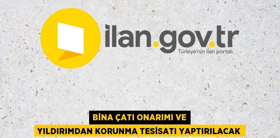 BİNA ÇATI ONARIMI VE YILDIRIMDAN KORUNMA TESİSATI YAPTIRILACAK