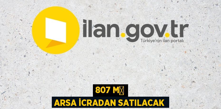 807 M² ARSA İCRADAN SATILACAK