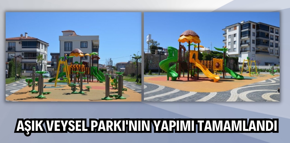 AŞIK VEYSEL PARKI'NIN YAPIMI TAMAMLANDI