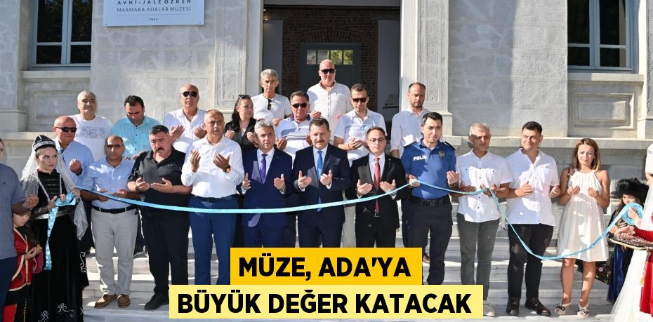 MÜZE, ADA’YA BÜYÜK DEĞER KATACAK