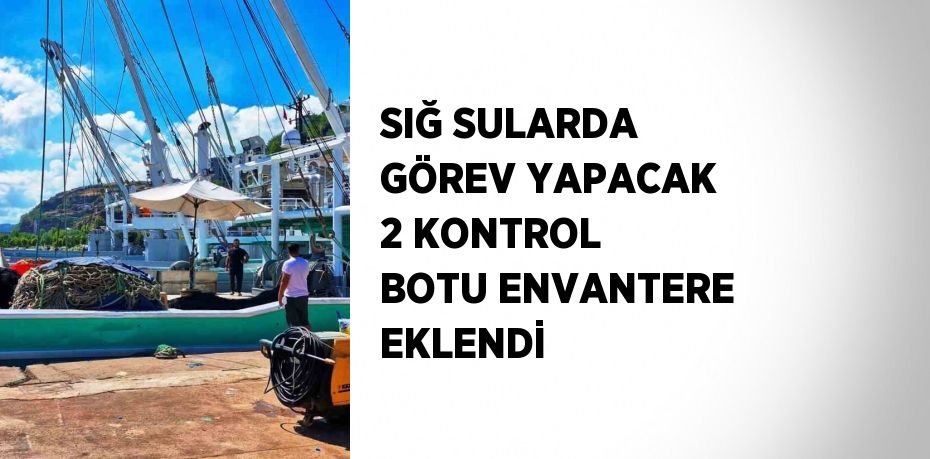 SIĞ SULARDA GÖREV YAPACAK 2 KONTROL BOTU ENVANTERE EKLENDİ