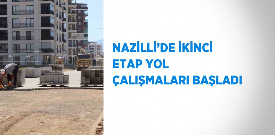 NAZİLLİ’DE İKİNCİ ETAP YOL ÇALIŞMALARI BAŞLADI