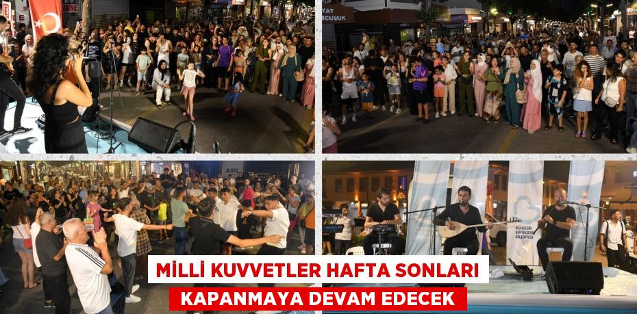 MİLLİ KUVVETLER HAFTA SONLARI  KAPANMAYA DEVAM EDECEK