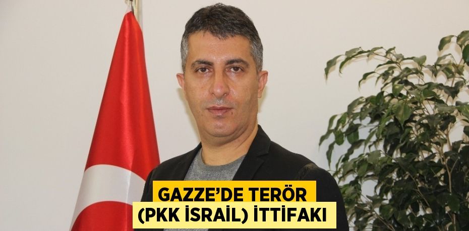 GAZZE’DE TERÖR (PKK İSRAİL) İTTİFAKI