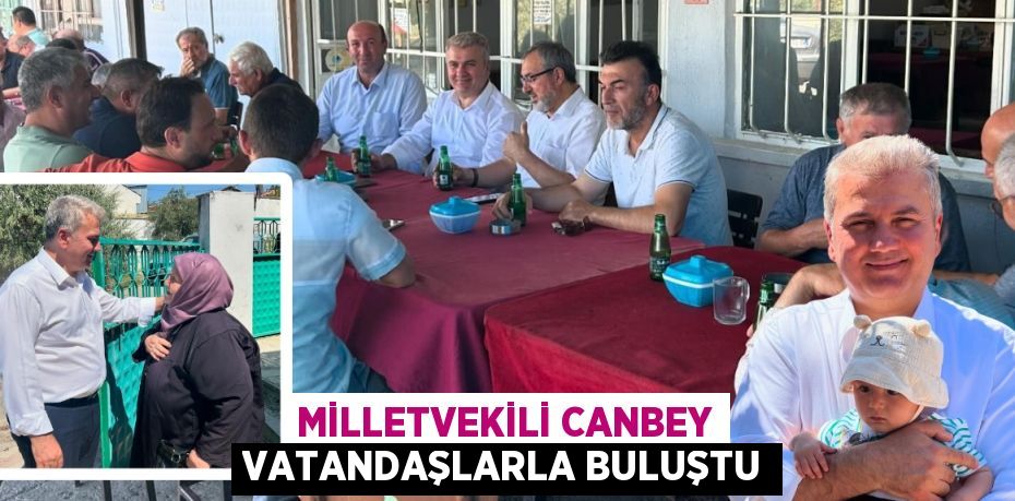 MİLLETVEKİLİ CANBEY VATANDAŞLARLA BULUŞTU