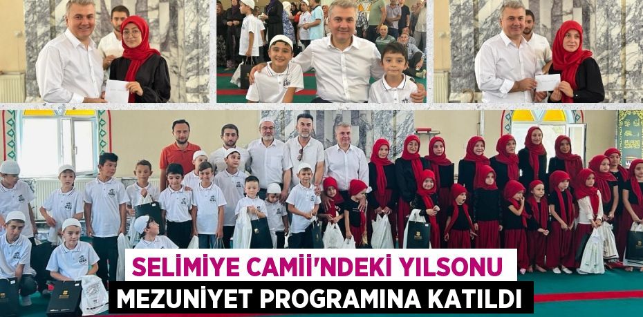 SELİMİYE CAMİİ’NDEKİ YILSONU MEZUNİYET PROGRAMINA KATILDI