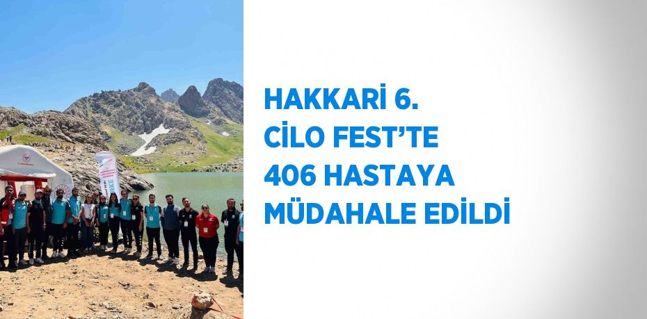 HAKKARİ 6. CİLO FEST’TE 406 HASTAYA MÜDAHALE EDİLDİ