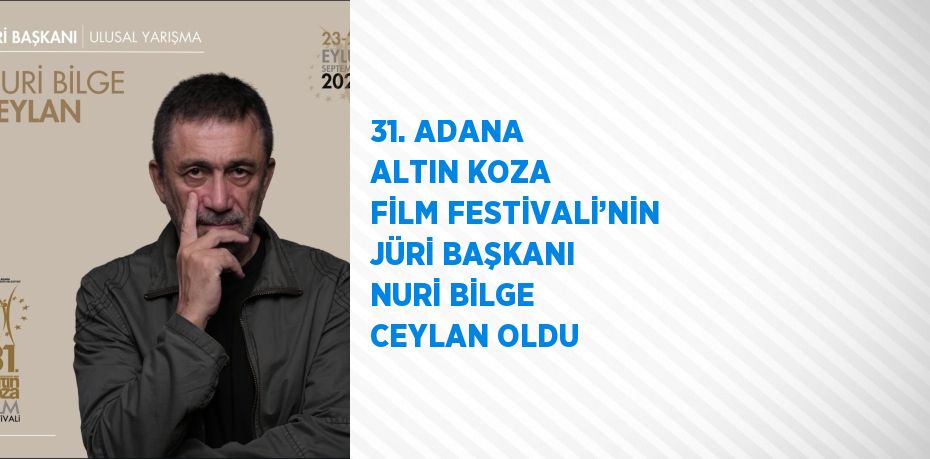 31. ADANA ALTIN KOZA FİLM FESTİVALİ’NİN JÜRİ BAŞKANI NURİ BİLGE CEYLAN OLDU