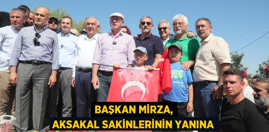 BAŞKAN MİRZA, AKSAKAL SAKİNLERİNİN YANINA