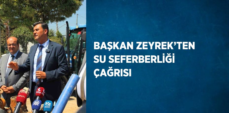 BAŞKAN ZEYREK’TEN SU SEFERBERLİĞİ ÇAĞRISI