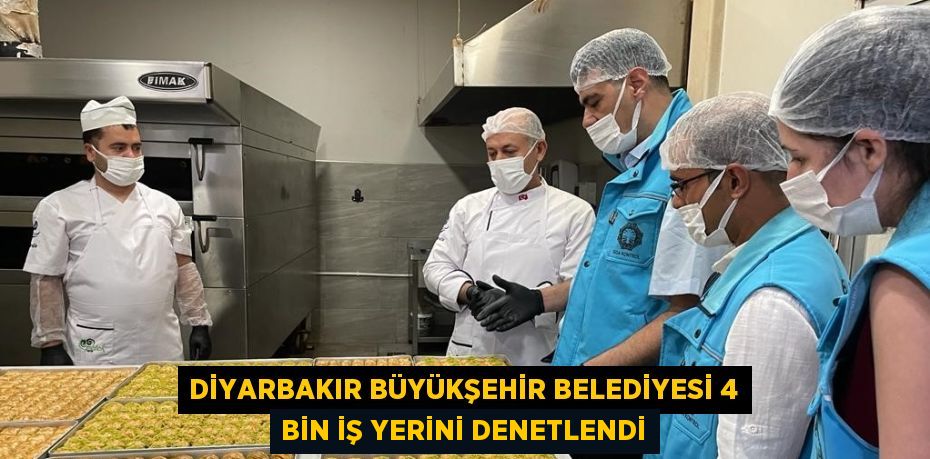 DİYARBAKIR BÜYÜKŞEHİR BELEDİYESİ 4 BİN İŞ YERİNİ DENETLENDİ