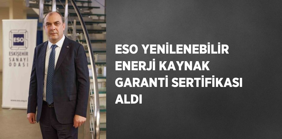 ESO YENİLENEBİLİR ENERJİ KAYNAK GARANTİ SERTİFİKASI ALDI