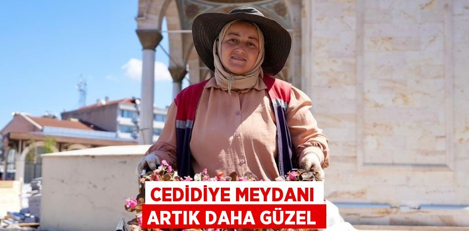 CEDİDİYE MEYDANI ARTIK DAHA GÜZEL