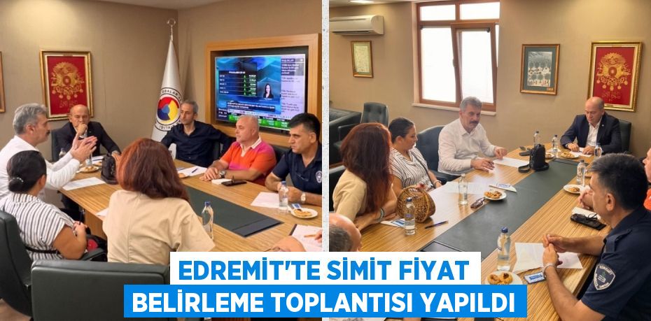 EDREMİT'TE SİMİT FİYAT BELİRLEME TOPLANTISI YAPILDI