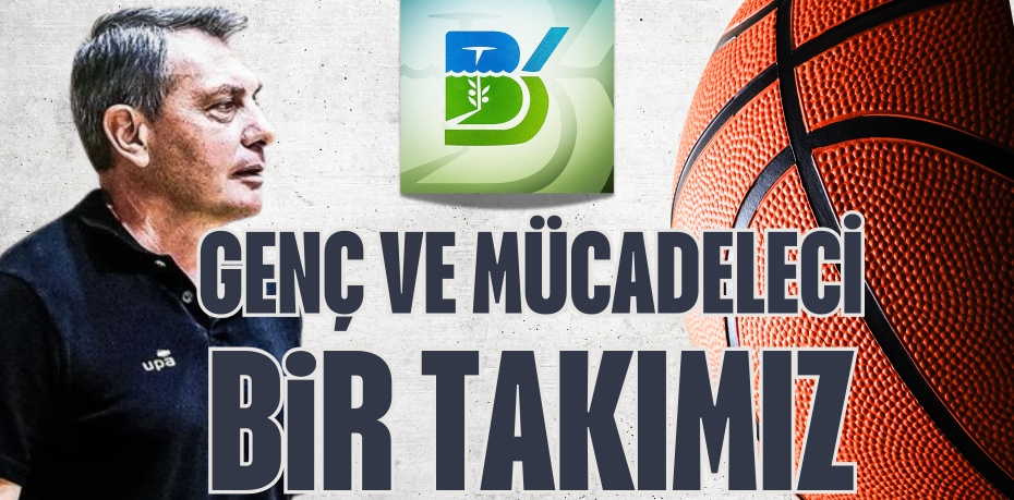 GENÇ VE MÜCADELECİ BİR TAKIMIZ