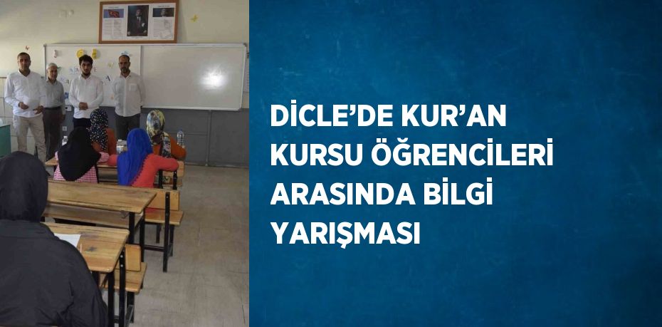 DİCLE’DE KUR’AN KURSU ÖĞRENCİLERİ ARASINDA BİLGİ YARIŞMASI