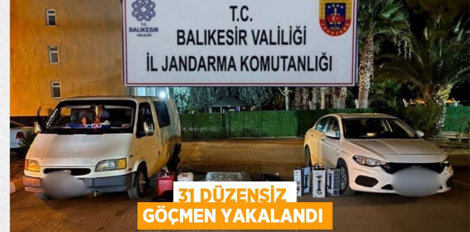 31 düzensiz göçmen yakalandı