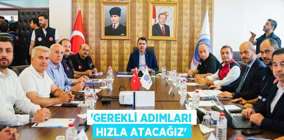 “Gerekli adımları hızla atacağız”