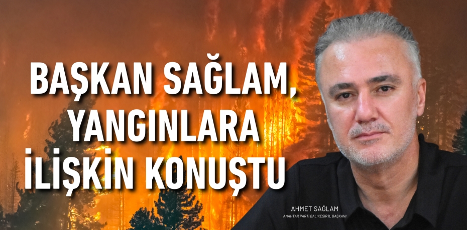 Başkan Sağlam, yangınlara ilişkin konuştu