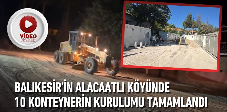 BALIKESİR'İN ALACAATLI KÖYÜNDE 10 KONTEYNERİN KURULUMU TAMAMLANDI
