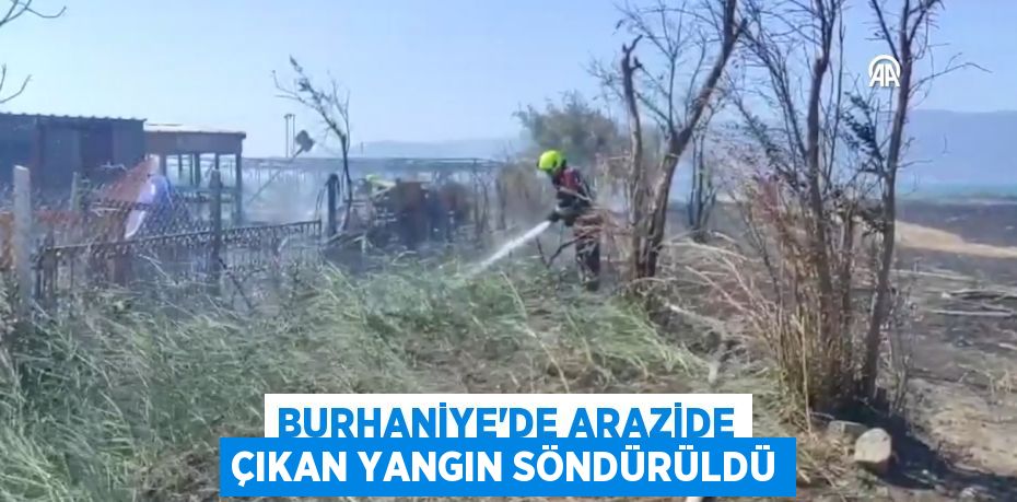 BURHANİYE'DE ARAZİDE ÇIKAN YANGIN SÖNDÜRÜLDÜ