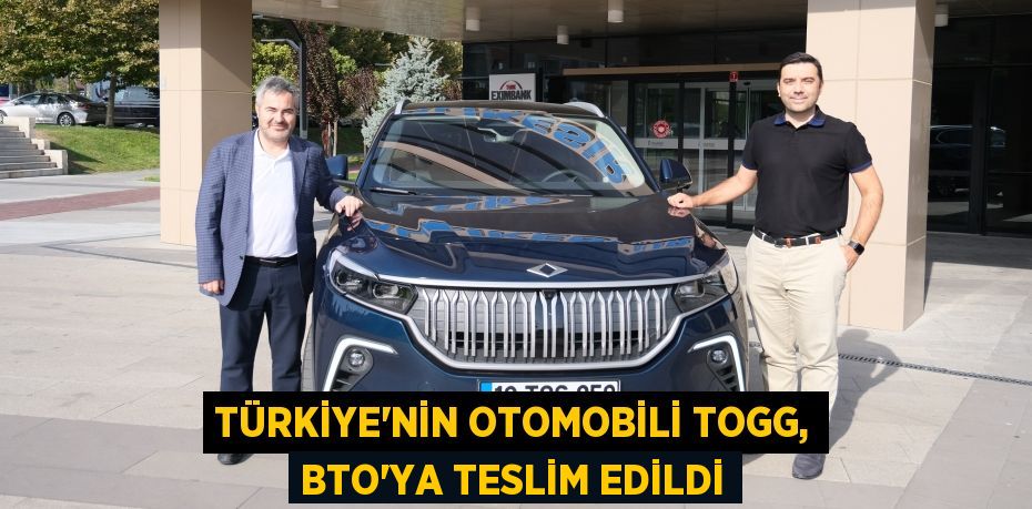 TÜRKİYE’NİN OTOMOBİLİ TOGG, BTO’YA TESLİM EDİLDİ