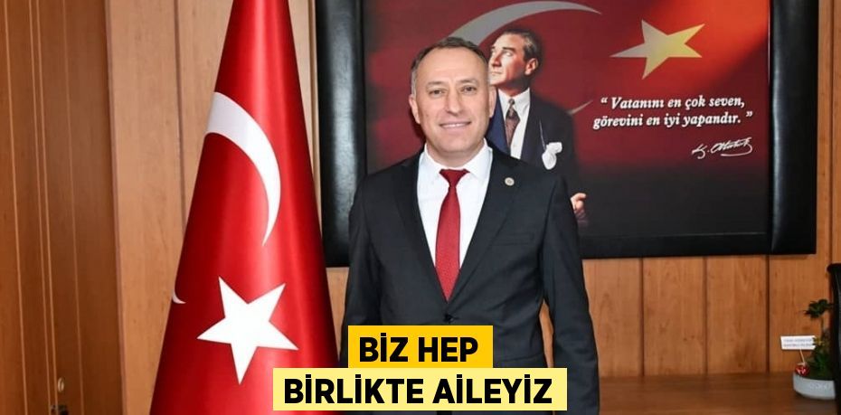 BİZ HEP BİRLİKTE AİLEYİZ