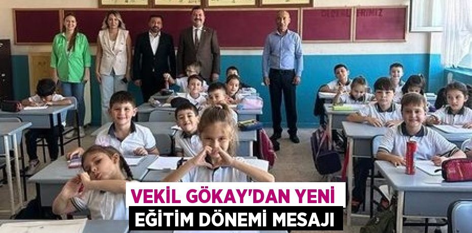 VEKİL GÖKAY’DAN YENİ EĞİTİM DÖNEMİ MESAJI