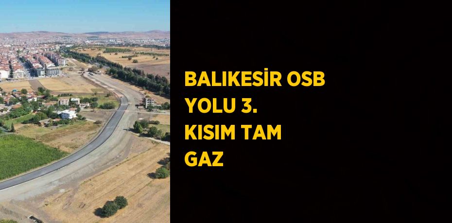 BALIKESİR OSB YOLU 3. KISIM TAM GAZ