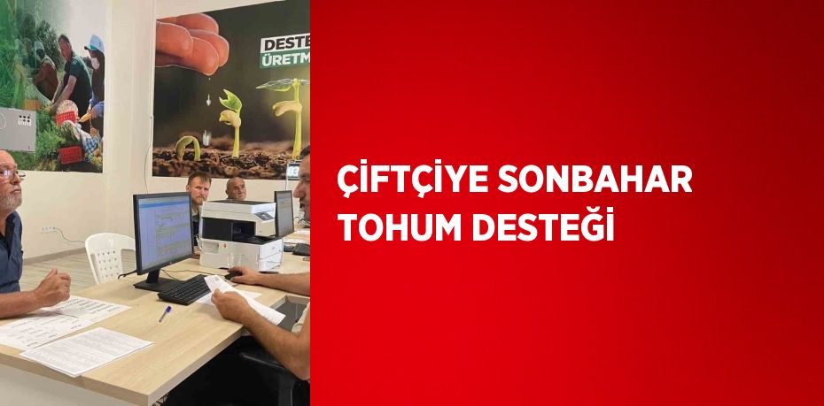 ÇİFTÇİYE SONBAHAR TOHUM DESTEĞİ