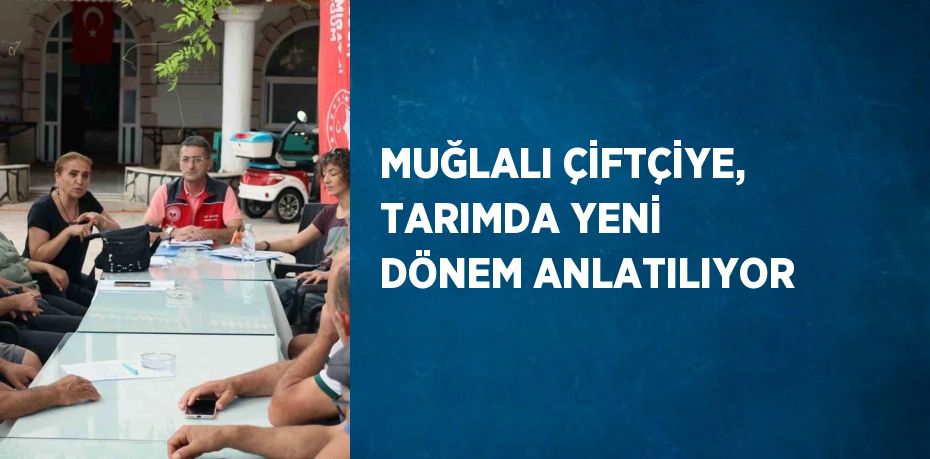 MUĞLALI ÇİFTÇİYE, TARIMDA YENİ DÖNEM ANLATILIYOR