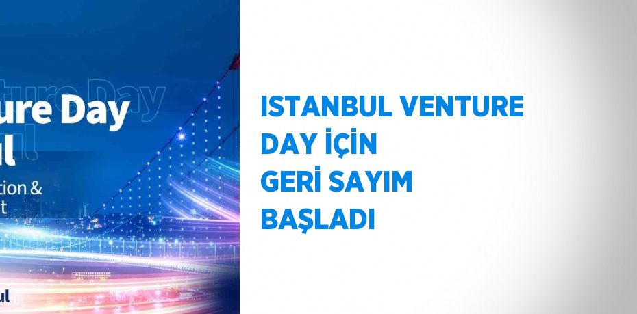 ISTANBUL VENTURE DAY İÇİN GERİ SAYIM BAŞLADI