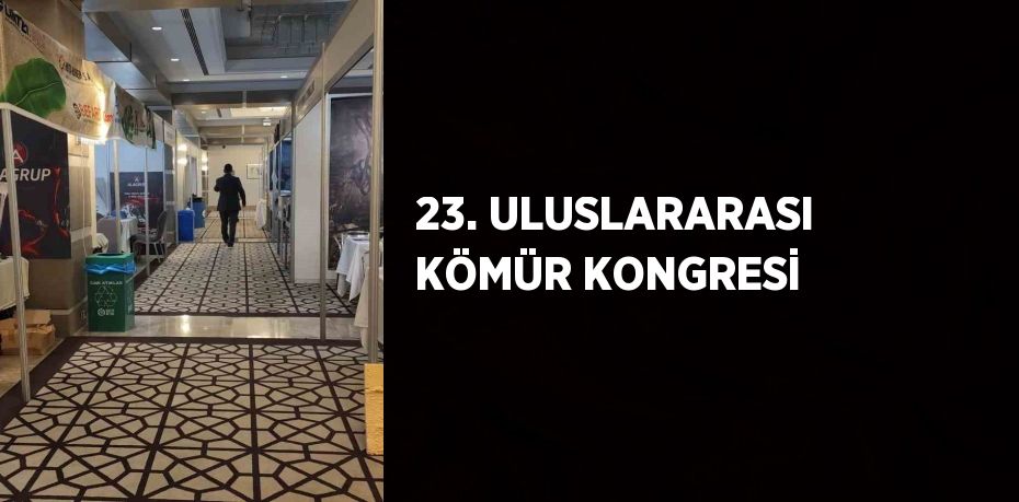 23. ULUSLARARASI KÖMÜR KONGRESİ