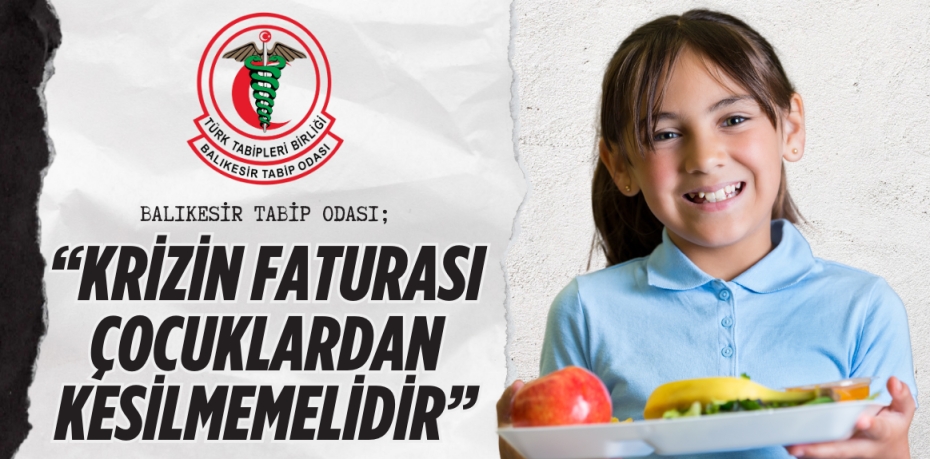 BALIKESİR TABİP ODASI;  “KRİZİN FATURASI ÇOCUKLARDAN KESİLMEMELİDİR”