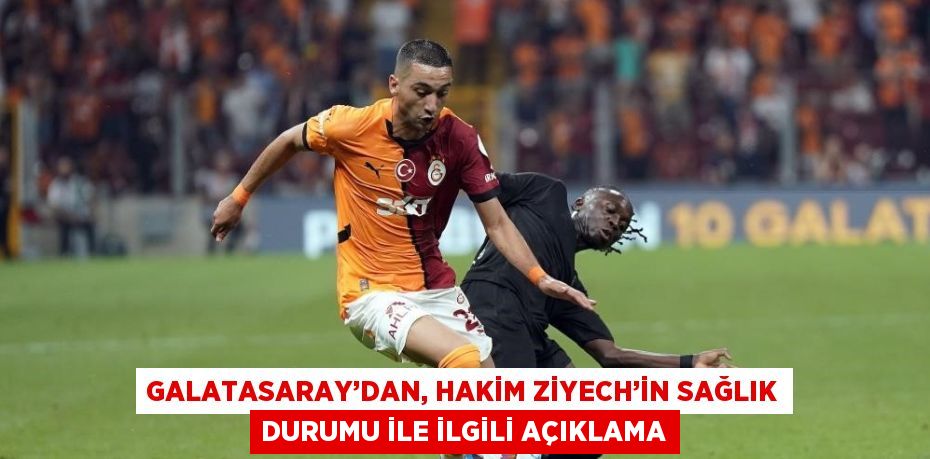 GALATASARAY’DAN, HAKİM ZİYECH’İN SAĞLIK DURUMU İLE İLGİLİ AÇIKLAMA