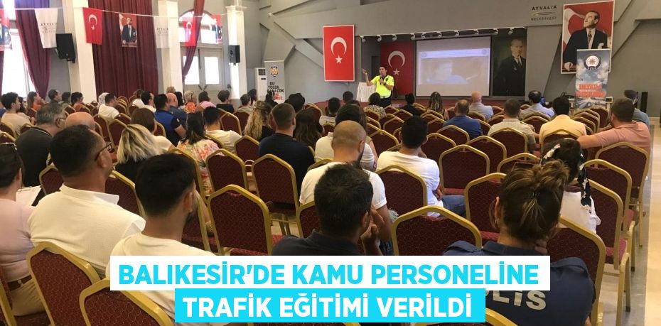 BALIKESİR’DE KAMU PERSONELİNE TRAFİK EĞİTİMİ VERİLDİ