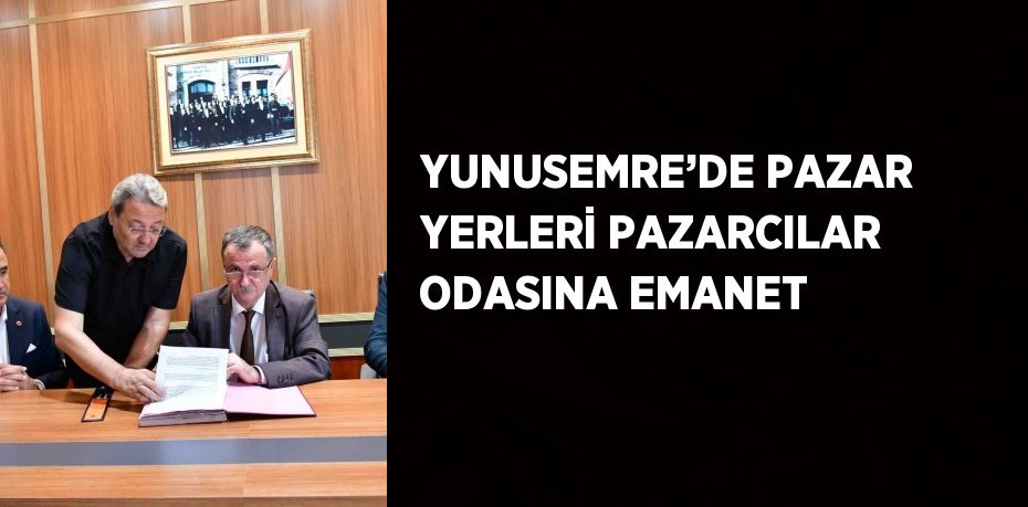 YUNUSEMRE’DE PAZAR YERLERİ PAZARCILAR ODASINA EMANET