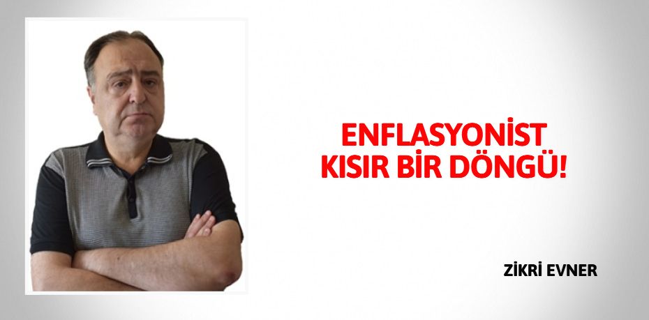 ENFLASYONİST KISIR BİR DÖNGÜ!