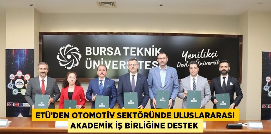 ETÜ’DEN OTOMOTİV SEKTÖRÜNDE ULUSLARARASI AKADEMİK İŞ BİRLİĞİNE DESTEK