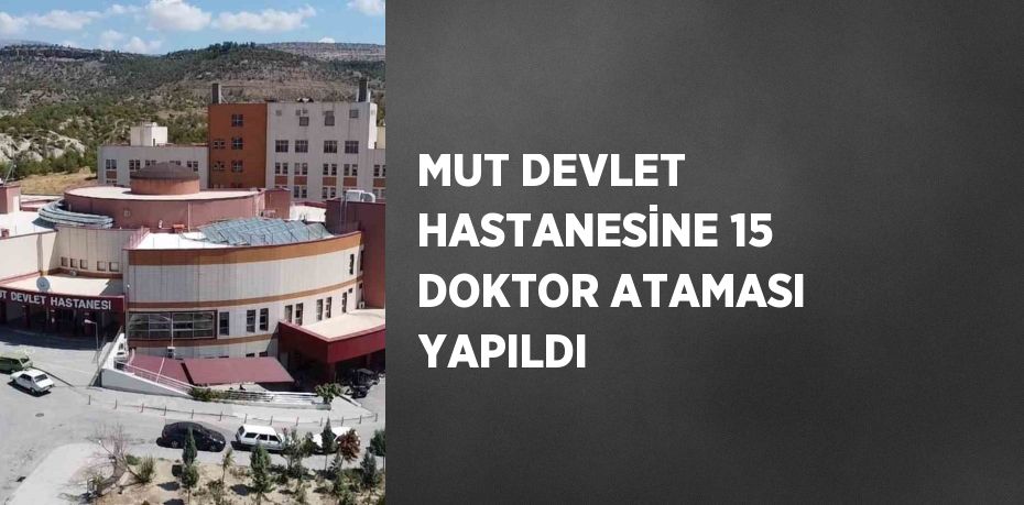 MUT DEVLET HASTANESİNE 15 DOKTOR ATAMASI YAPILDI